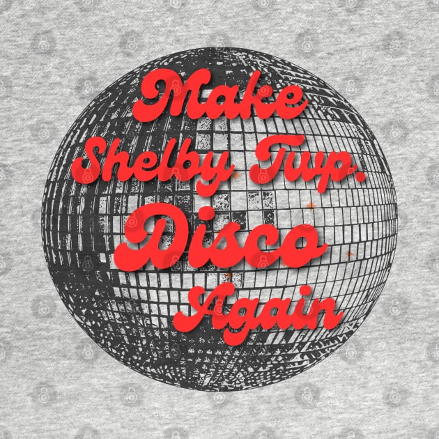 Make Shelby Twp Disco Again by TorrezvilleTees